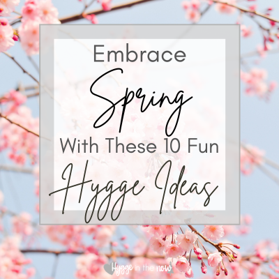 Embrace Spring With These 10 Fun Hygge Ideas